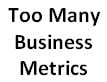 too many business metrics