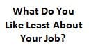 What do you like least about your job?