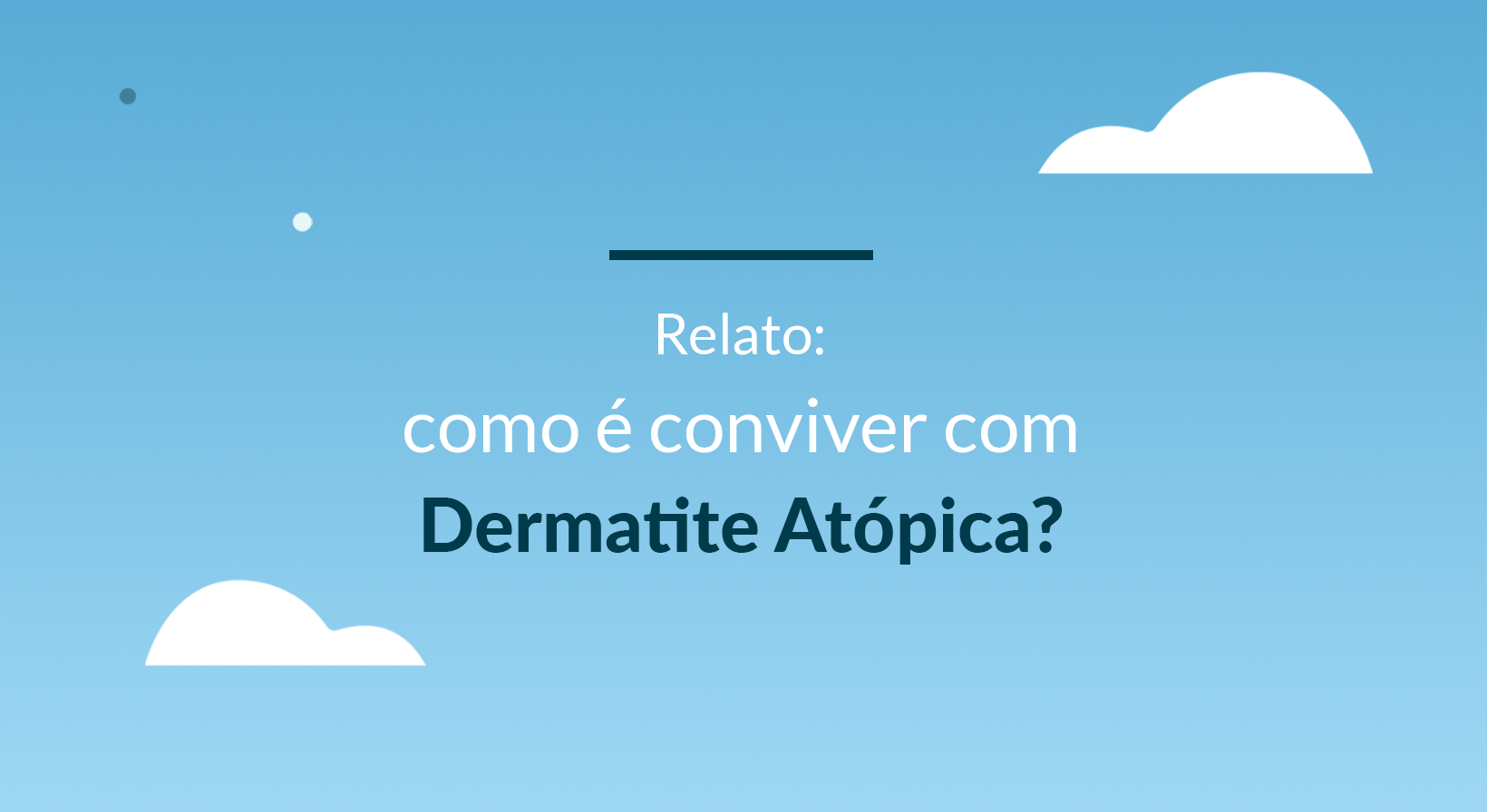 Imagem mostra a frase "Relato: como é conviver com Dermatite Atópica?" em um fundo azul