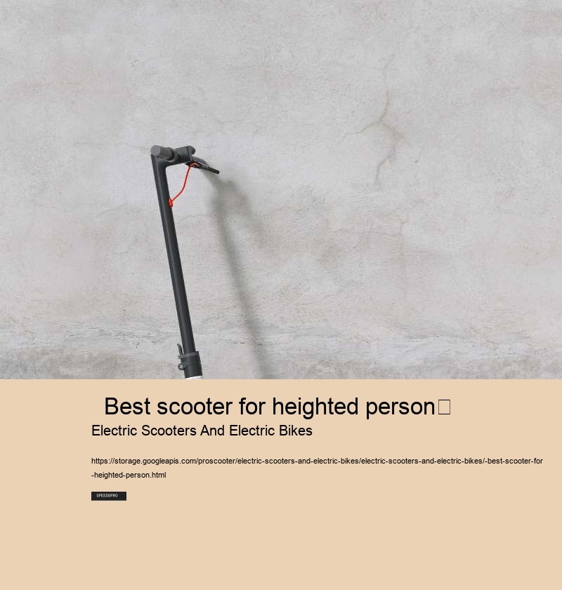   Best scooter for heighted person	 