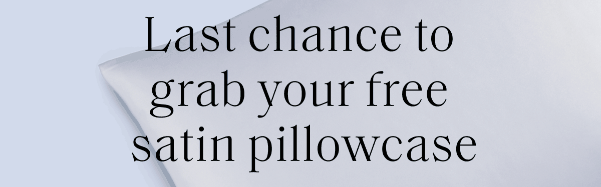 Grab your free luxe satin pillowcase