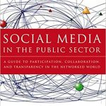 Social Media in the Public Sector: A Guide to Participation, Collaboration and Transparency in The Networked World