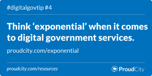 Think 'exponential' when it comes to digital government services.