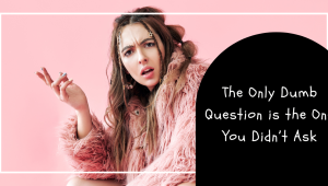 Woman in a pink shaggy coat looking confused, with title 'The only dumb question is the one you didn't ask.'