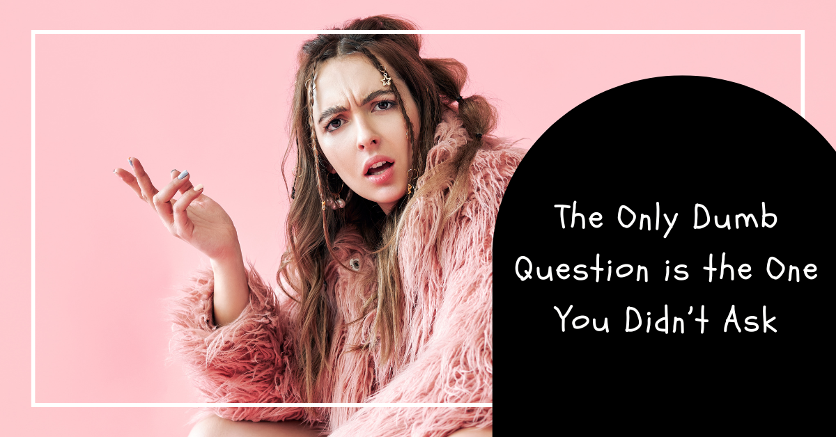 Woman in a pink shaggy coat looking confused, with title 'The only dumb question is the one you didn't ask.'