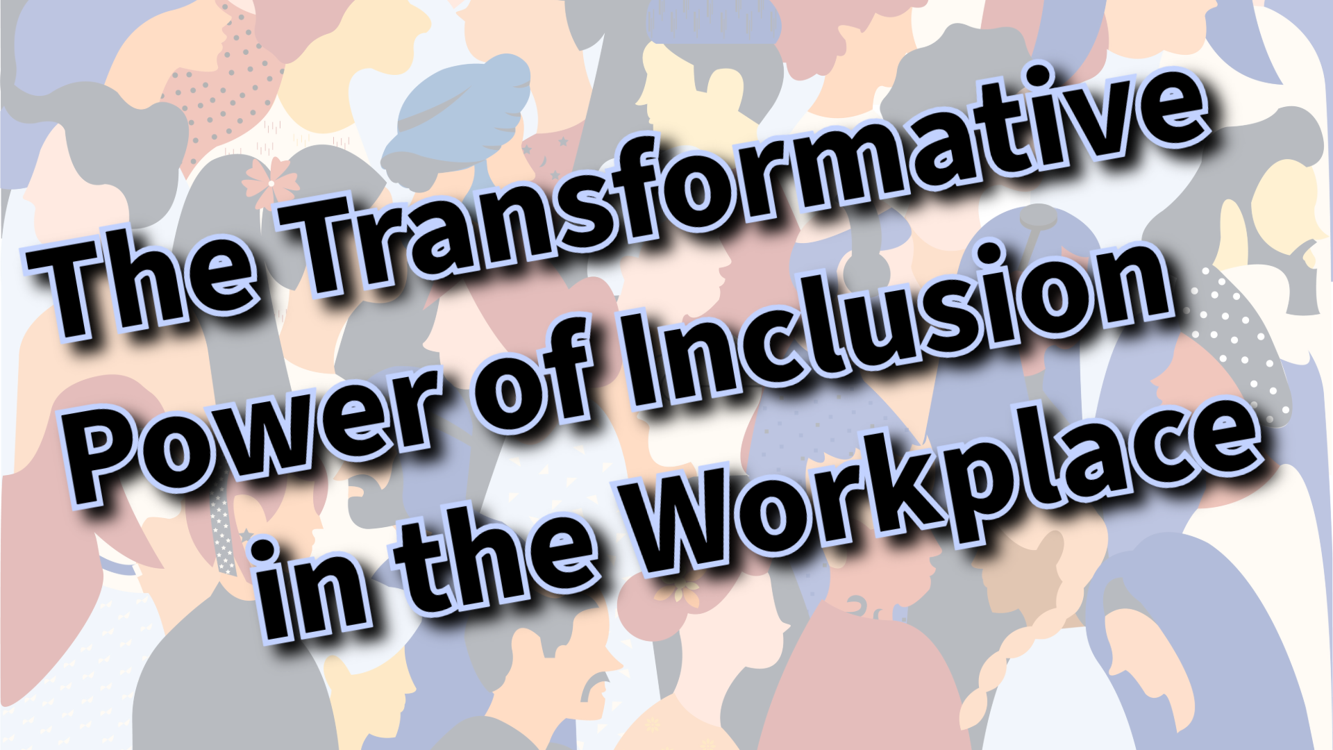 A graphic showing stylized human shapes overlaid with the text "The transformative power of inclusion in the workplace."