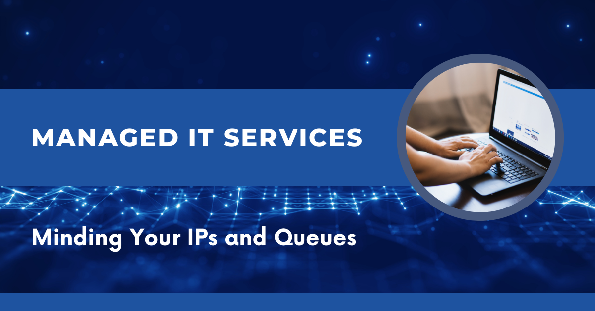 A dark blue graphic with the text "Managed IT Services - Minding Your IPs and Queues" and an inset photo of a person's hands on a laptop keyboard.