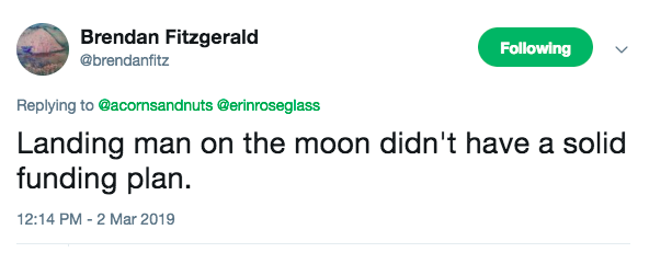 [alt text: “Landing man on the moon didn’t have a solid funding plan.” Twitter user @brendanfitz]