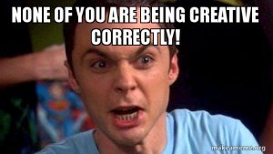 Meme of Sheldon from Big Bang Theory with text "None of you are being creative correctly"