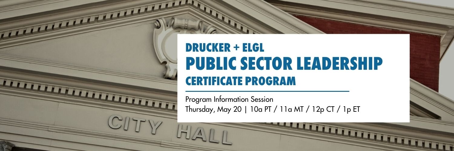 DRUCKER + ELGL PUBLIC SECTOR LEADERSHIP CERTIFICATE PROGRAM