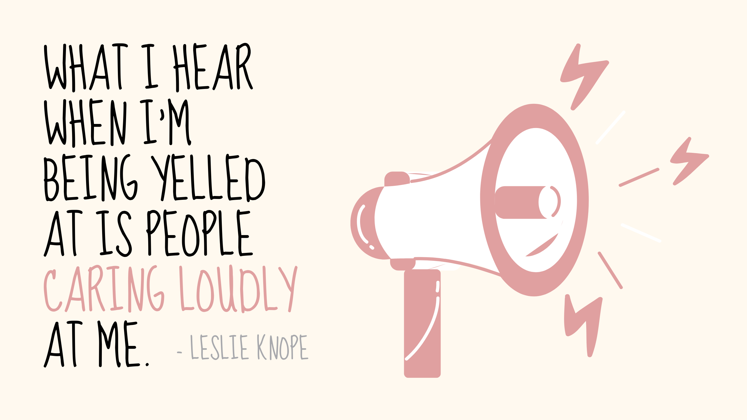 A drawing of a megaphone with the text "What I hear when I'm being yelled at is people caring loudly at me." in a handwritten font