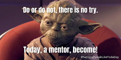 Yoda, with text overlay, "Do or do not, there is no try. Today, a mentor become!"