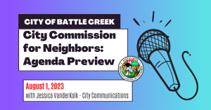 City of Battle Creek City Commission for Neighbors: Agenda Preview August 1, 2023 with Jessica VanderKolk - City Communications