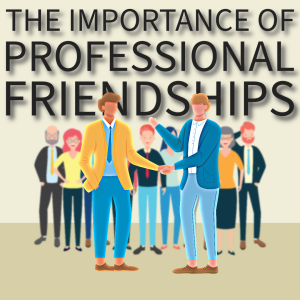 An illustration of 2 human figures dressed in business attire shaking hands in front of a group of other human figures dressed in business attire. Text above the scene reads "The Importance of Professional Friendships."