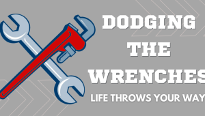 A graphic featuring 2 crossed wrenches with the text "Dodging the wrenches life throws your way."