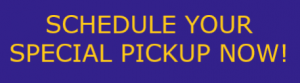 Schedule Special Pickup Now