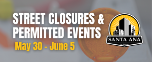 Find the locations of upcoming permitted events and road closures in Santa Ana at the link below. Please drive slowly and safely in construction zones and around crowded events. If a weather event occurs on the anticipated start date, the street closures for construction activity will be delayed until the weather clears. Street closures and permitted events