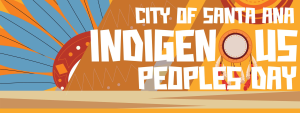 Indigenous Peoples Day Flyer Header Image with text "City of Santa Ana Indigenous Peoples Day"
