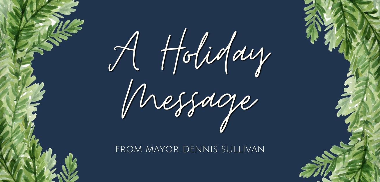 A holiday message from Mayor Dennis Sullivan