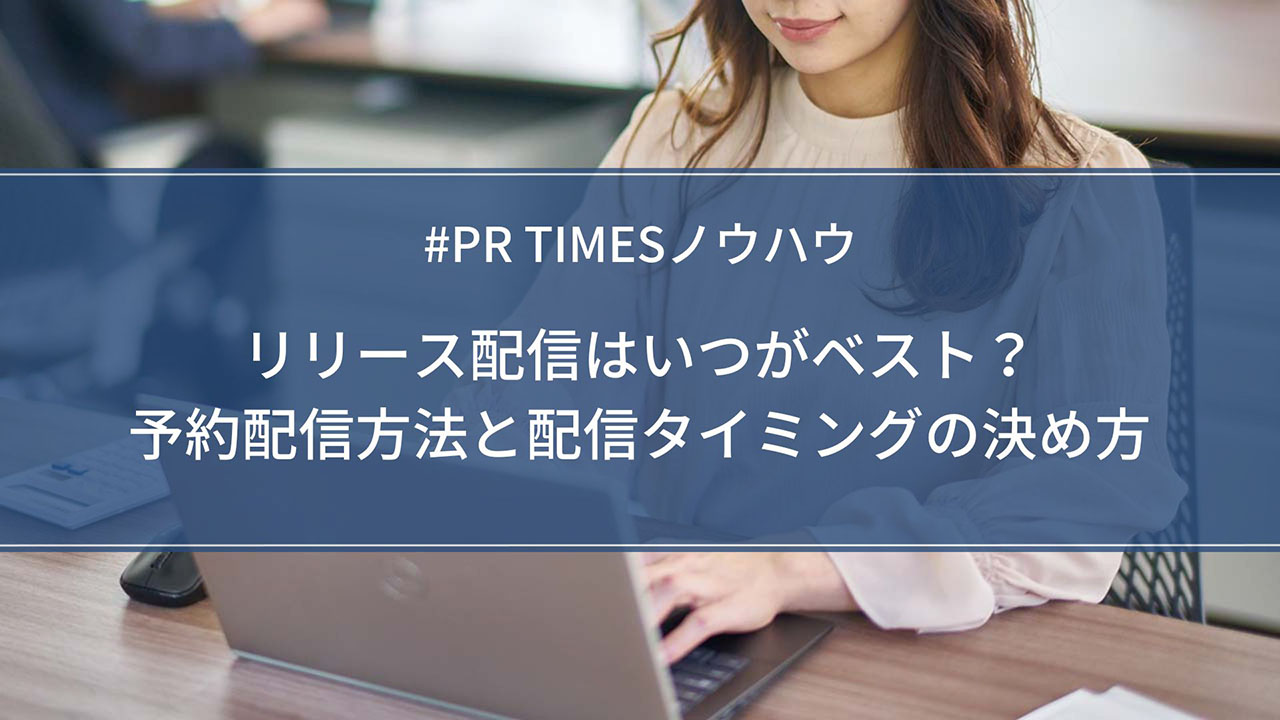 PR TIMESノウハウ】リリース配信はいつがベスト？予約配信方法と配信