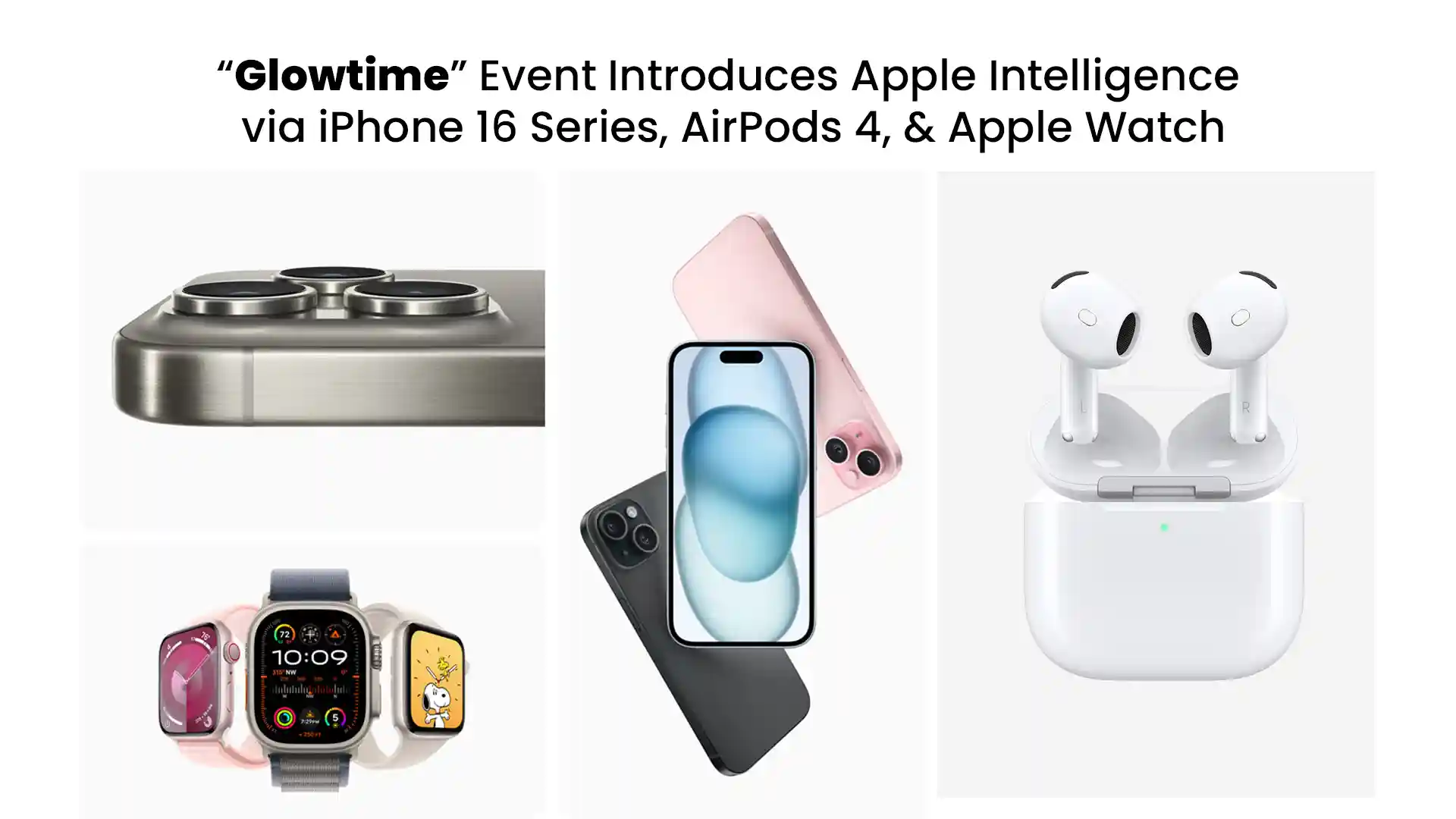 “Glowtime” Event Introduces Apple Intelligence via iPhone 16 Series, AirPods 4, & Apple Watch