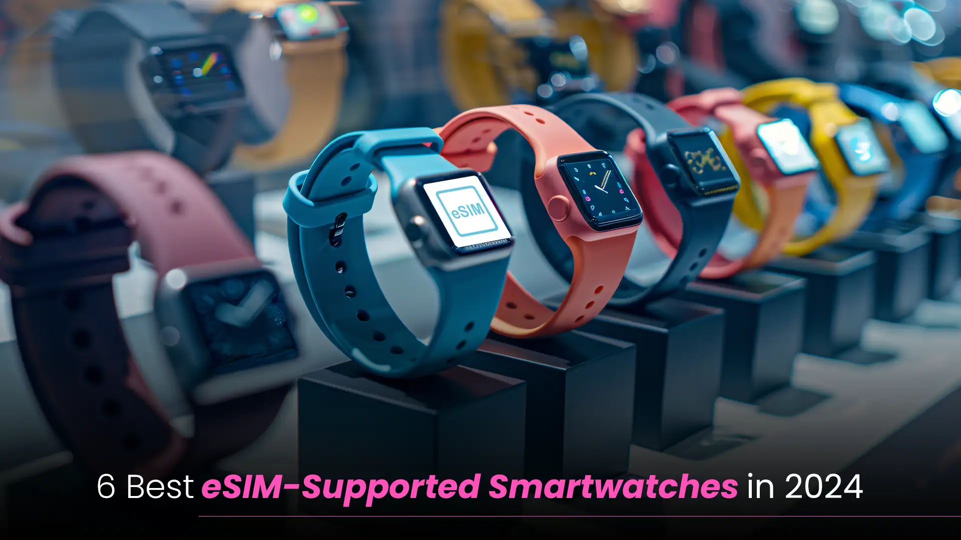 Popular: 6 Best eSIM-supported Smartwatches in 2024