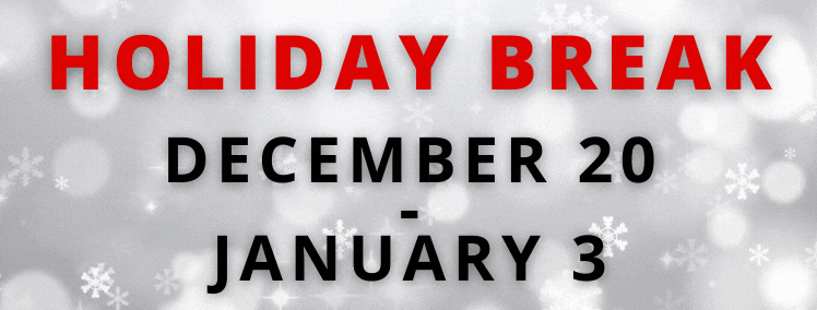 Holiday Break: December 20 - January 3
