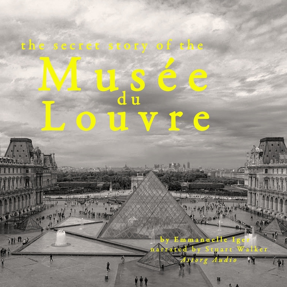 The Secret Story of the Musee du Louvre (lydbog) af Emmanuelle Iger