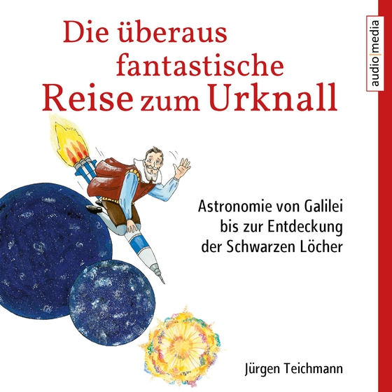 Die überaus fantastische Reise zum Urknall - Astronomie von Galilei bis zur Entdeckung der Schwarzen Löcher (lydbog) af Jürgen Teichmann