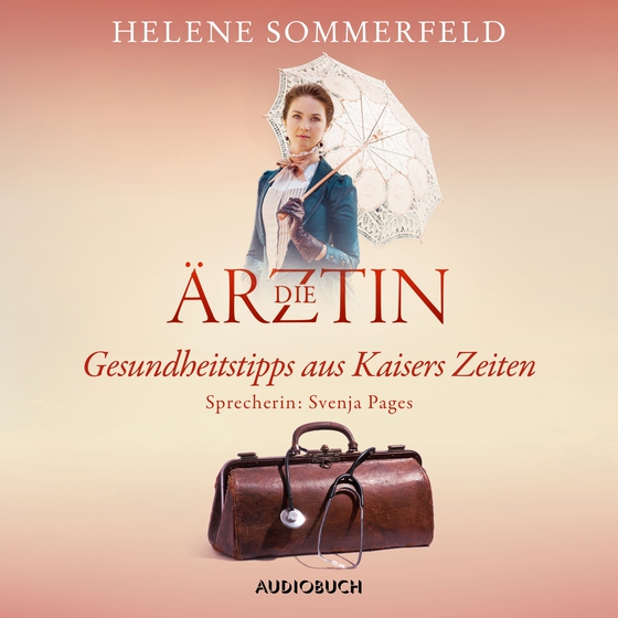 Die Ärztin: Gesundheitstipps aus Kaisers Zeiten (lydbog) af Helene Sommerfeld