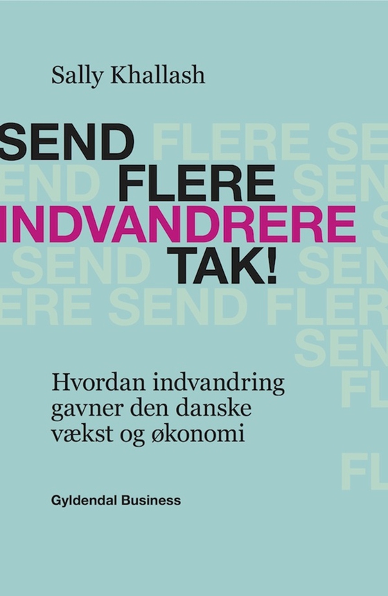 Send flere indvandrere, tak! - Hvordan indvandring gavner den danske vækst og økonomi (e-bog) af Sally Khallash