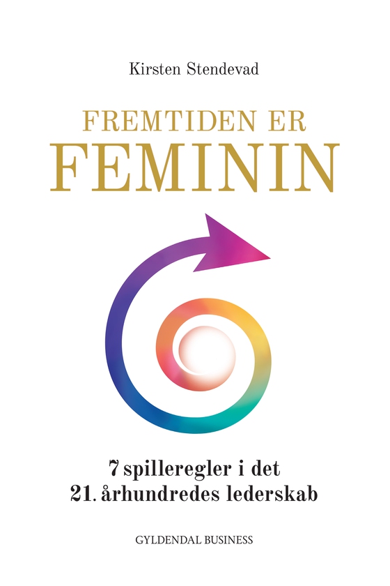 Fremtiden er feminin - 7 spilleregler i det 21. århundredes lederskab (e-bog) af Kirsten Stendevad