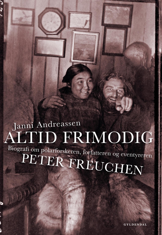 Altid frimodig - Biografi om polarforskeren, forfatteren og eventyreren Peter Freuchen (e-bog) af Janni Andreassen