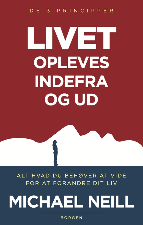 Livet opleves indefra og ud. De 3 principper - Alt hvad du behøver at vide for at forandre dit liv (e-bog) af Michael Neill