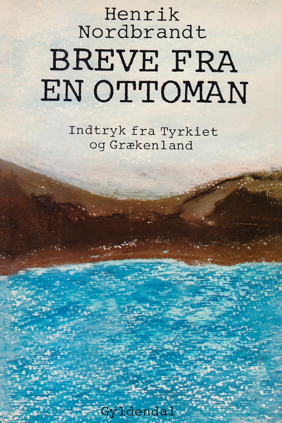 Breve fra en ottoman, indtryk fra Tyrkiet og Grækenland (e-bog) af Henrik Nordbrandt