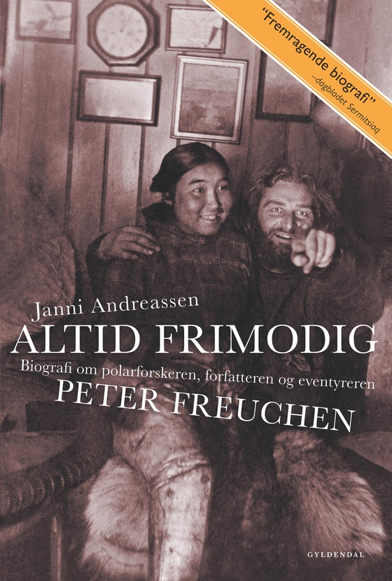 Altid frimodig - Biografi om polarforskeren, forfatteren og eventyreren Peter Freuchen (e-bog) af Janni Andreassen