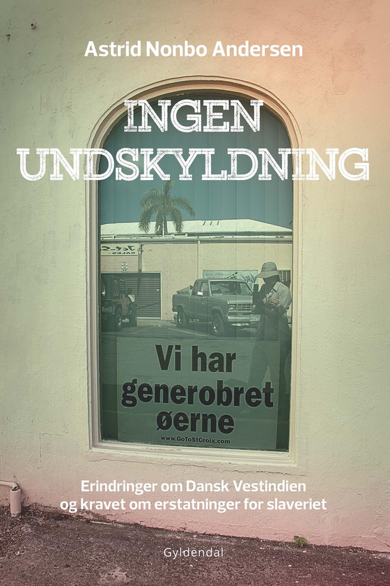 Ingen undskyldning - Erindringer om Dansk Vestindien og kravet om erstatninger for slaveriet (e-bog) af Astrid Nonbo Andersen