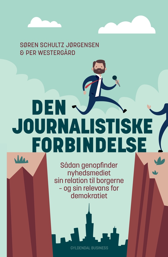 Den journalistiske forbindelse - Sådan genopfinder nyhedsmediet sin relation til borgerne – og sin relevans for demokratiet (e-bog) af Søren Schultz Jørgensen