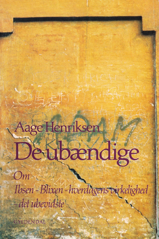 De ubændige - Om Ibsen - Blixen - hverdagens virkelighed - det ubevidste (e-bog) af Aage Henriksen