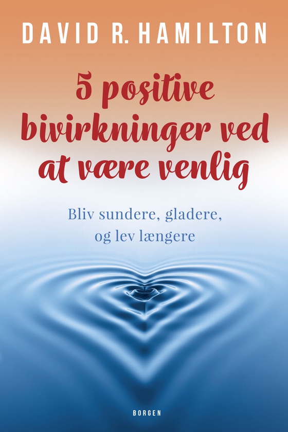 5 positive bivirkninger ved at være venlig - Bliv sundere, gladere, og lev længere (e-bog) af David Hamilton