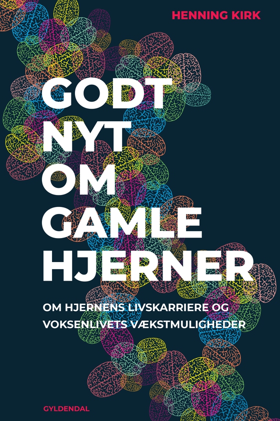 Godt nyt om gamle hjerner - om hjernens livskarriere og voksenlivets vækstmuligheder (e-bog) af Henning Kirk