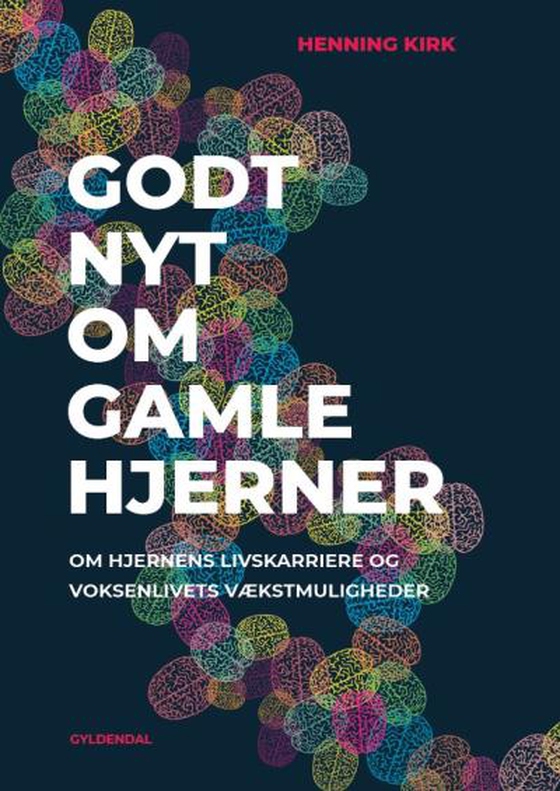 Godt nyt om gamle hjerner - om hjernens livskarriere og voksenlivets vækstmuligheder (lydbog) af Henning Kirk