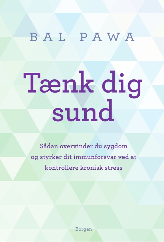 Tænk dig sund - Sådan overvinder du sygdom og styrker dit immunforsvar ved at kontrollere kronisk stress (lydbog) af Bal Pawa