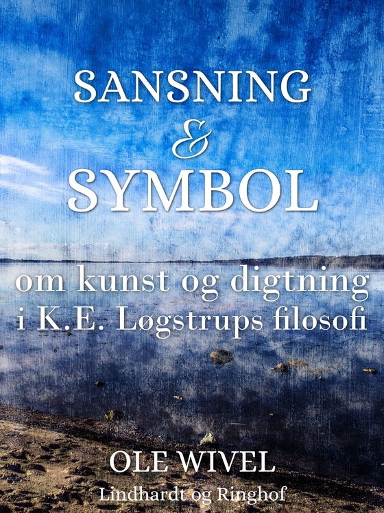 Sansning og symbol. Om kunst og digtning i K.E. Løgstrups filosofi (e-bog) af Ole Wivel