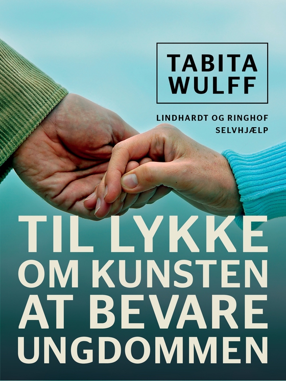 Til lykke. Om kunsten at bevare ungdommen (e-bog) af Tabita Wulff