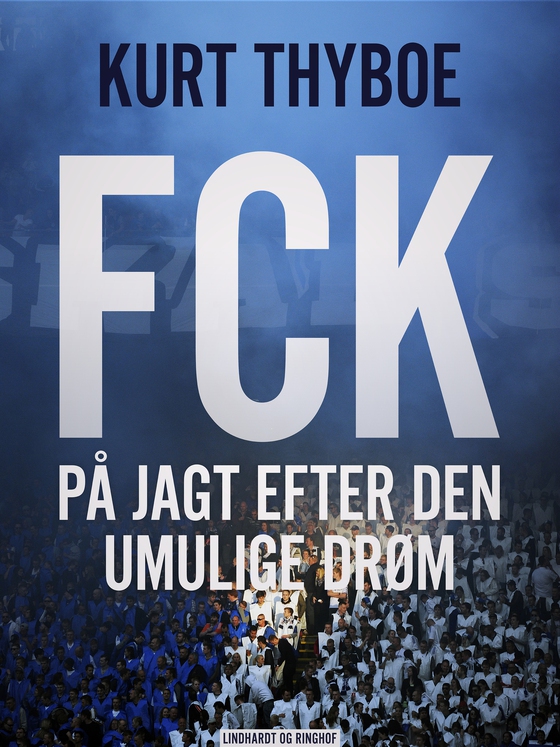 FCK: På jagt efter den umulige drøm (e-bog) af Kurt Thyboe