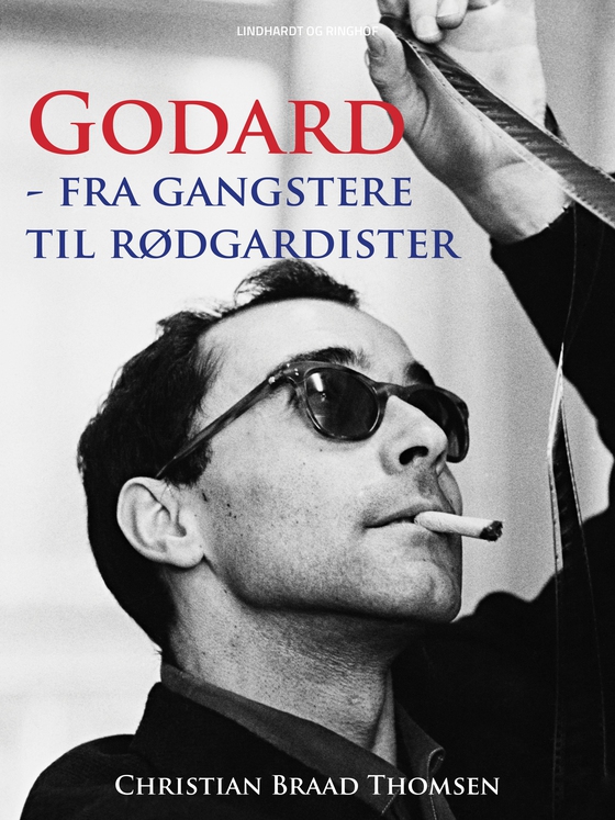 Godard - fra gangstere til rødgardister (e-bog) af Christian Braad Thomsen