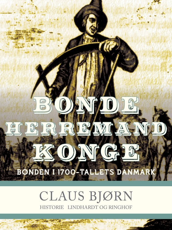 Bonde, herremand, konge. Bonden i 1700-tallets Danmark (e-bog) af Claus Bjørn