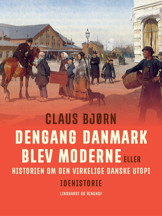 Dengang Danmark blev moderne eller historien om den virkelige danske utopi (e-bog) af Claus Bjørn