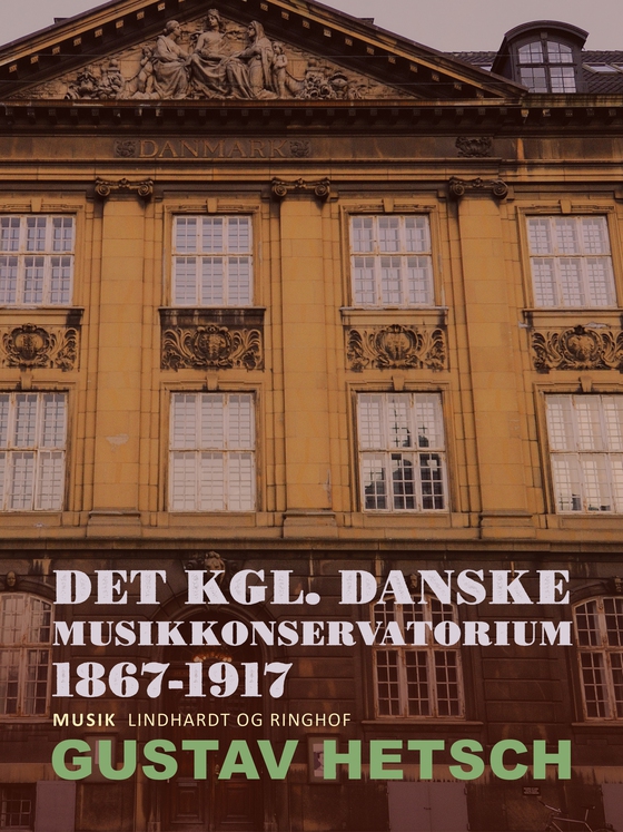Det kgl. danske Musikkonservatorium 1867-1917 (e-bog) af Gustav Hetsch